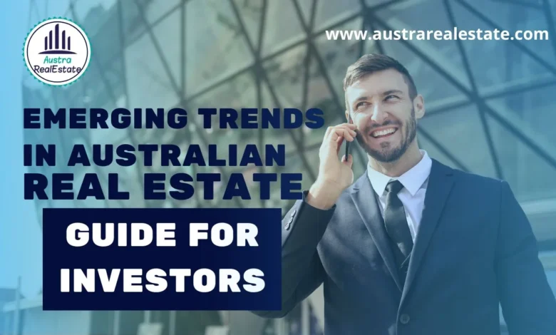 Emerging Trends in Australian Real Estate, Guide For investors.